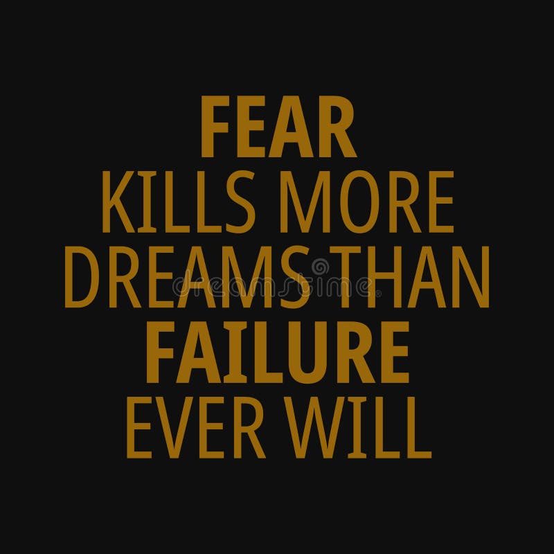It Kills More Than The Sword Fear Kills More Dreams Than Failure Ever Will. Motivational Quotes