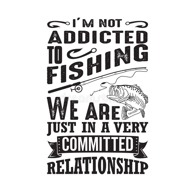 Download I M Not Addicted To Fishing We Re Just In A Very Committed Relationship Fishing T Shirts Design Stock Vector Illustration Of Hand Quotes 185955278