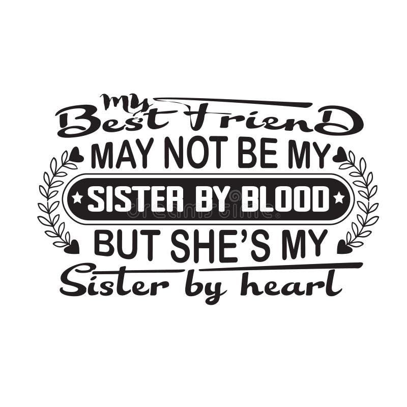 Friendship Quote And Saying Good For Poster My Best Friend May Not Be My Sister By Blood But She Is My Sister By Heart Stock Illustration Illustration Of White Inspiration