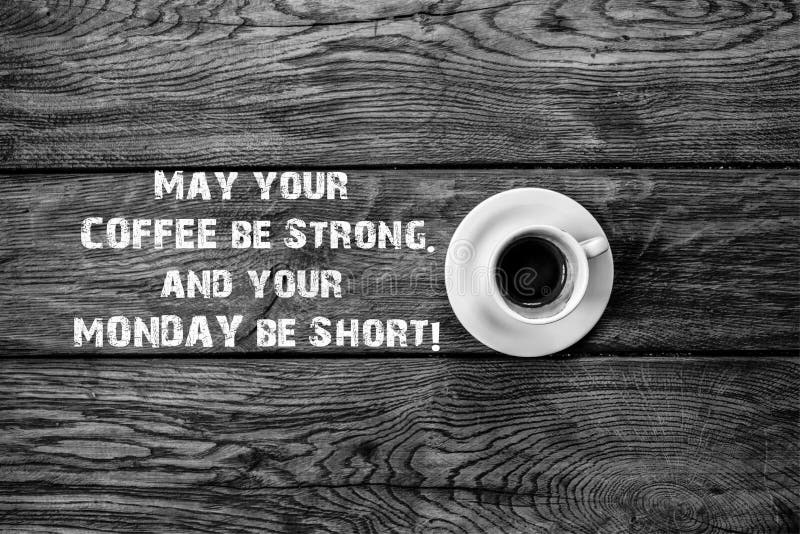 Funny Quote, May Your Coffee Be Strong May Your Monday Be Short, Cup of Coffee, Props Stock Photo - Image of aromatic, freshness: 123514154 Funny Quote, May Your Coffee Be Strong May Your Monday Be Short, Cup of Coffee, Props Stock Photo - Image of aromatic, freshness: 123514154