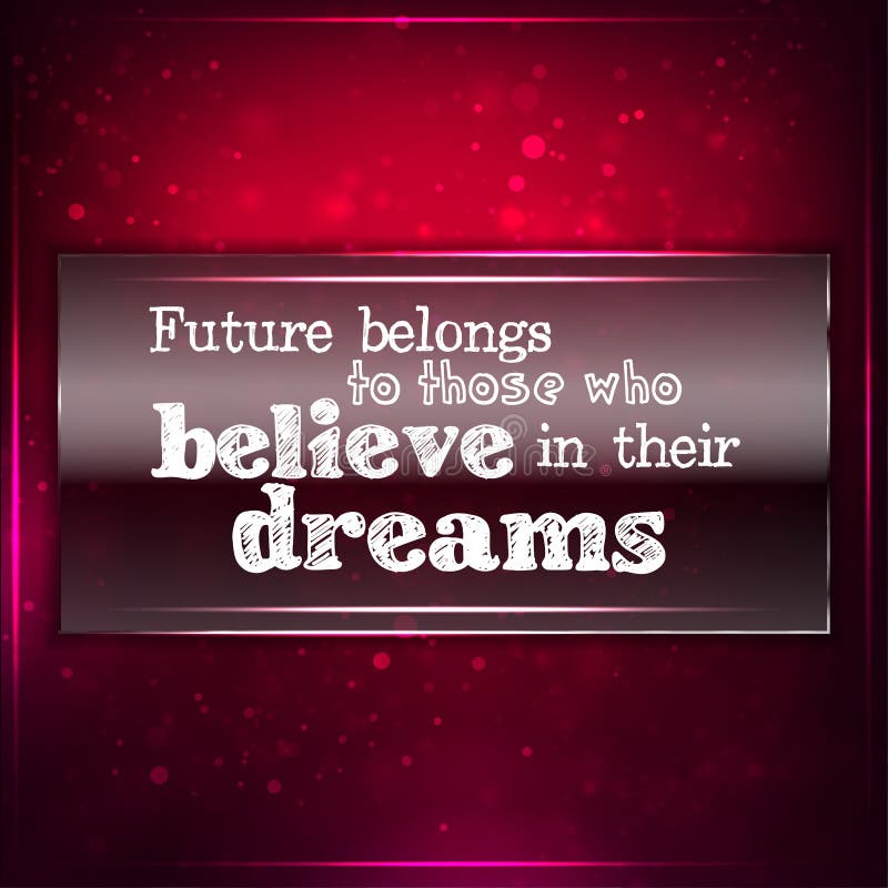 Future belongs to those who believe in their deams