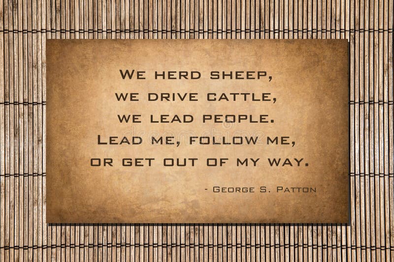 We herd sheep, we drive cattle, we lead people. Lead me, follow me, or get out of my way. George S. Patton. Quote over stone and bamboo. We herd sheep, we drive cattle, we lead people. Lead me, follow me, or get out of my way. George S. Patton. Quote over stone and bamboo