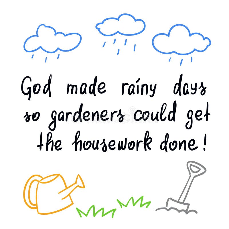 God made rainy days so gardeners could get the housework done