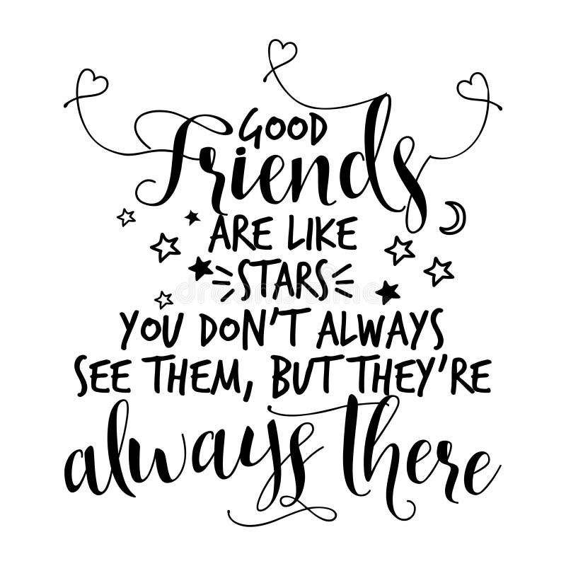 Good friends are like stars, you don`t always see them, but they`re always there