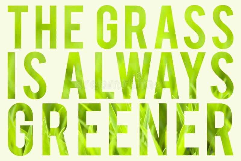 Grass is Always Greener.