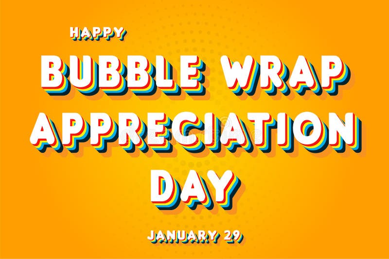 Happy Bubble Wrap Appreciation Day, January 29. Calendar of January