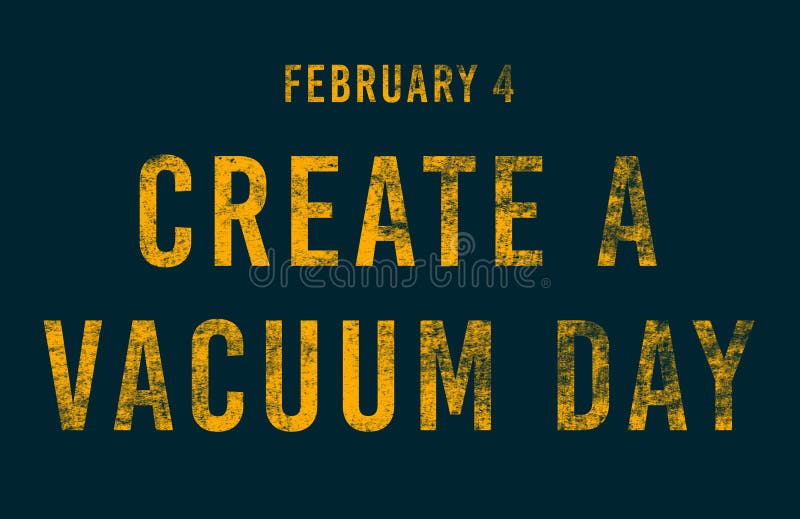 Happy Create a Vacuum Day, February 04. Calendar of February Text