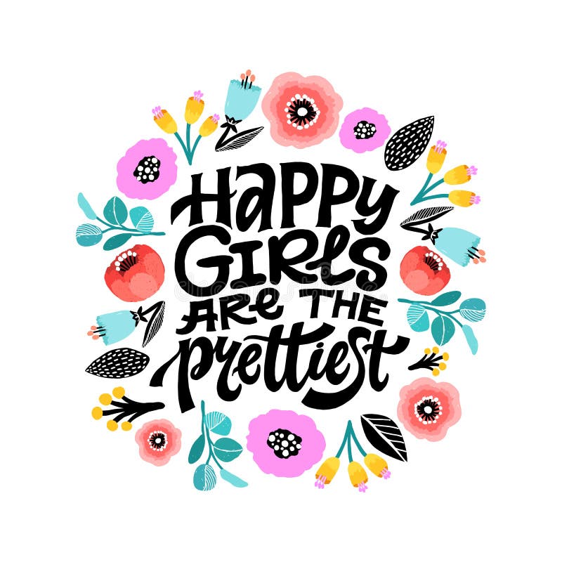 Happy girls are the prettiest. Inspirational girly quote with floral decoration. Hand written typography with colorful vector illustration Happy girls are the prettiest. Inspirational girly quote with floral decoration. Hand written typography with colorful vector illustration