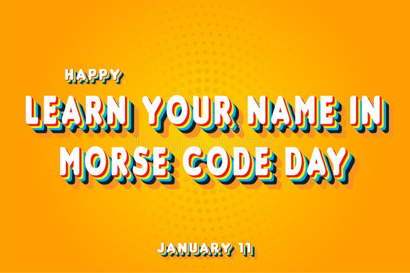 National Learn Your Name In Morse Code Day (January 11th)