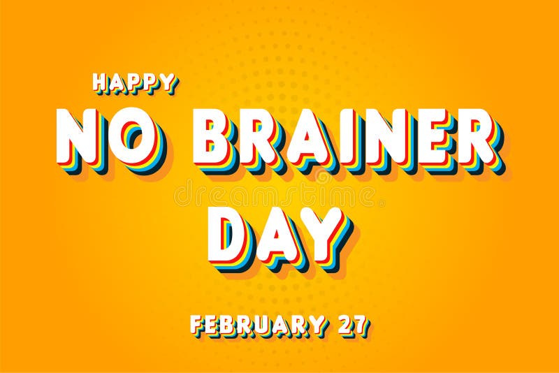 Happy No Brainer Day, February 27. Calendar of February Retro Text Effect,  Vector Design Stock Illustration - Illustration of event, 2023: 268064282