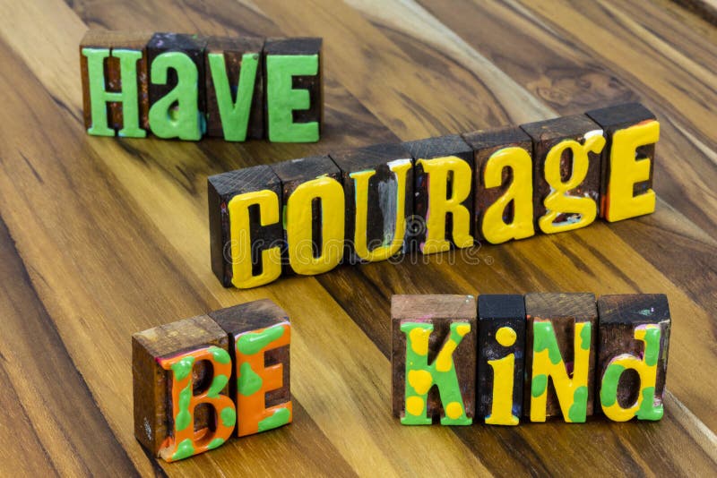 Have courage kind brave gentle soul help people kindness