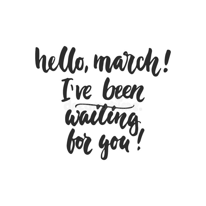 Hello March I Ve Been Waiting For You Hand Drawn Lettering Phrase Isolated On The White Background Fun Brush Ink Inscription Stock Vector Illustration Of Postcard Concept Hello March I Ve Been Waiting For You Hand Drawn Lettering Phrase Isolated On The White Background Fun Brush Ink Inscription Stock Vector Illustration Of Postcard Concept