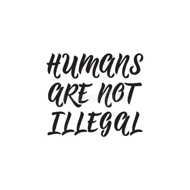 Humans are not illegal. Lettering. Hand drawn vector illustration. element for flyers, banner, t-shirt and posters Modern calligraphy. Humans are not illegal. Lettering. Hand drawn vector illustration. element for flyers, banner, t-shirt and posters Modern calligraphy.