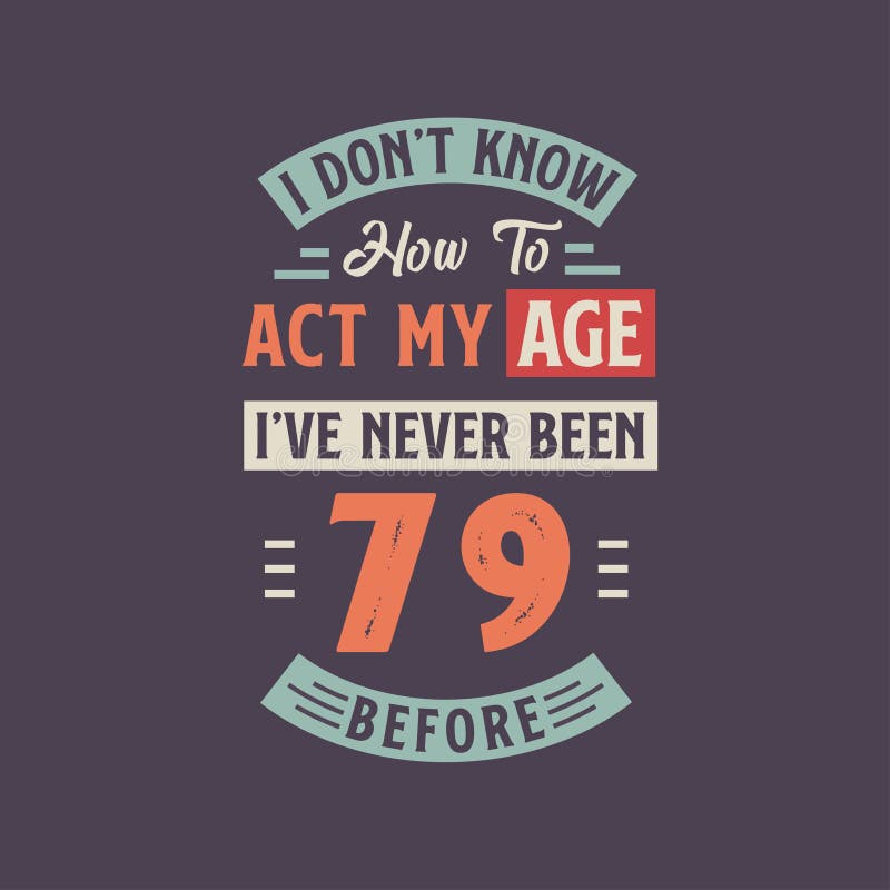 Don't Know How To Act My Age 79 Year Old 79th Birthday Shirt Don't Know How To Act My Age 79 Year Old 79th Birthday Shirt