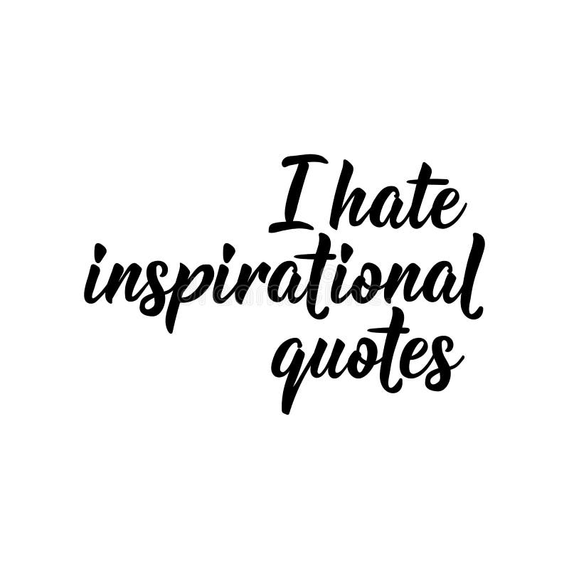 I Hate Inspirational Quotes. Vector Illustration. Lettering. Ink  Illustration Stock Illustration - Illustration Of Life, Card: 215160766