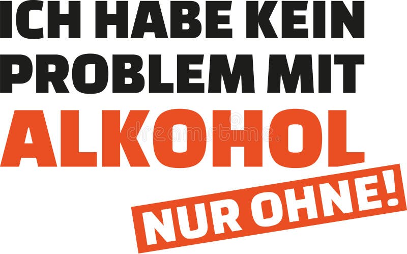 I Have No Problem with Alcohol. only without. German Saying. Stock