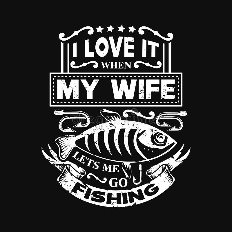 I Love It When My Wife Lets Me Go Fishing