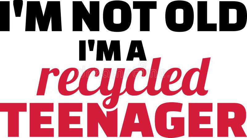 I am not old I am a recycled teenager slogan