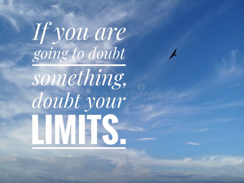 Inspirational motivational quote - If you are going to doubt something, doubt your limits.  With background of bright blue sky. A small black bird flying freely on the sky. Never limit yourself concept. Inspirational motivational quote - If you are going to doubt something, doubt your limits.  With background of bright blue sky. A small black bird flying freely on the sky. Never limit yourself concept