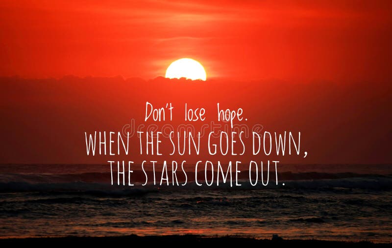 Inspirational quote - Do not lose hope.When the sun goes down, the stars come out. With blurry sunset background over the sea horizon. Half of the sun behind the clouds. Words of wisdom with beach landscape nature pattern background. Inspirational quote - Do not lose hope.When the sun goes down, the stars come out. With blurry sunset background over the sea horizon. Half of the sun behind the clouds. Words of wisdom with beach landscape nature pattern background