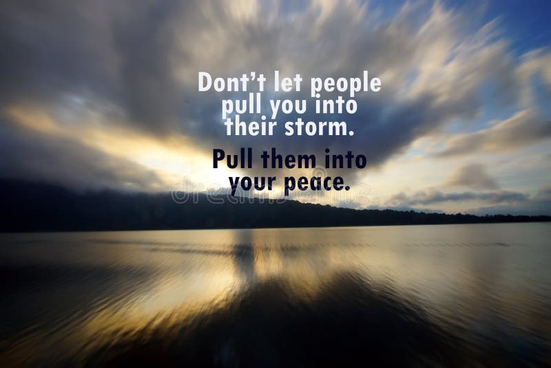 Inspirational motivational quote - Do not let people pull you into their storm. Pull them into your peace. With rushing clouds pattern in the sky, blue sky and lake morning view at sunrise nature landscape background. Inspirational motivational quote - Do not let people pull you into their storm. Pull them into your peace. With rushing clouds pattern in the sky, blue sky and lake morning view at sunrise nature landscape background