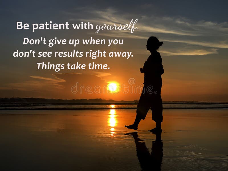 Inspirational quote - Be patient with yourself. Don`t give up when you don`t see results right away. Things take time.