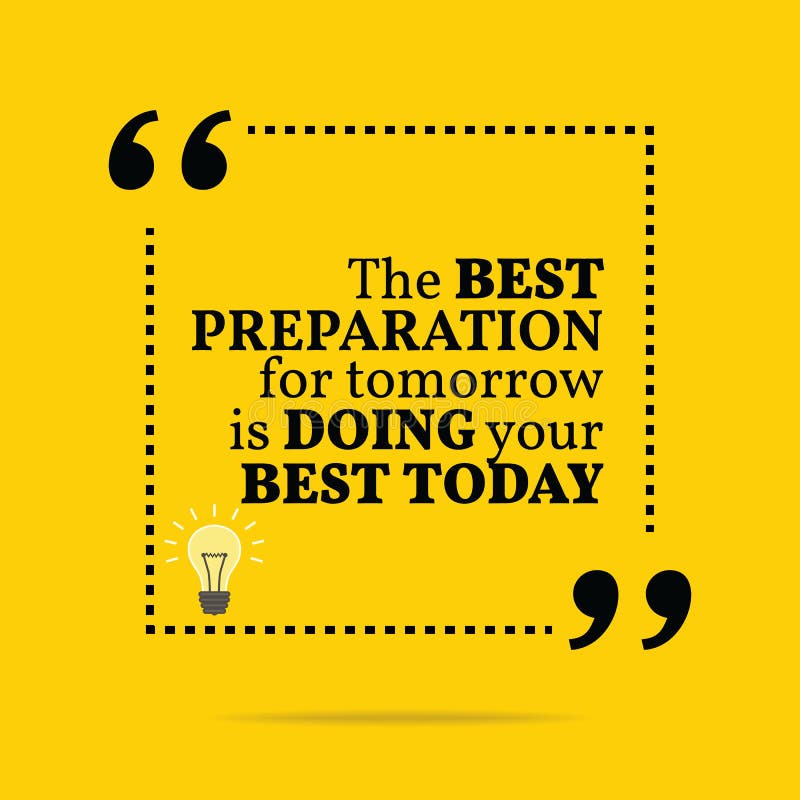 The Best Preparation for Tomorrow is Doing Your Best Today. Inspiring ...