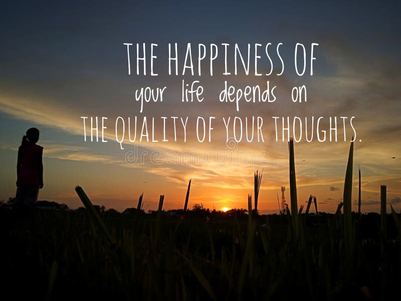 Inspirational motivational quote - The happiness of your life depends on the quality of your thoughts.