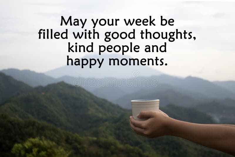 Motivational quote - May your week be filled with good thoughts, kind people and happy moments. With cup in hand on mountain view.