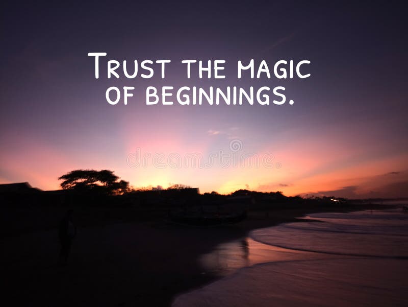 Inspirational motivational quote - Trust the magic of beginnings. With colorful sunrise light glow on the beach.