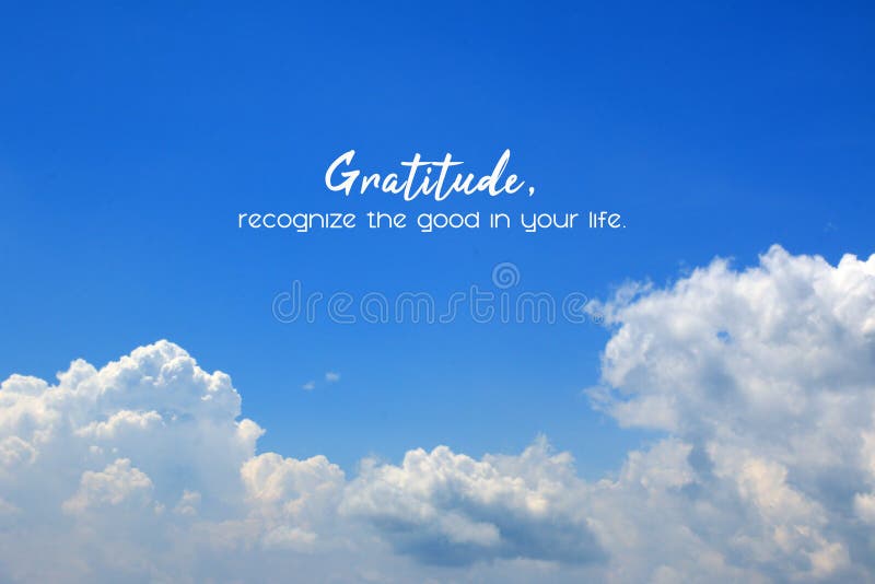 Inspirational quote - Gratitude, recognize the good in your life. On background of bright blue sky and white clouds.