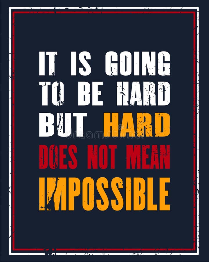 It Is Going To Be Hard But Hard Does Not Mean Impossible Creative Grunge Motivation Quote