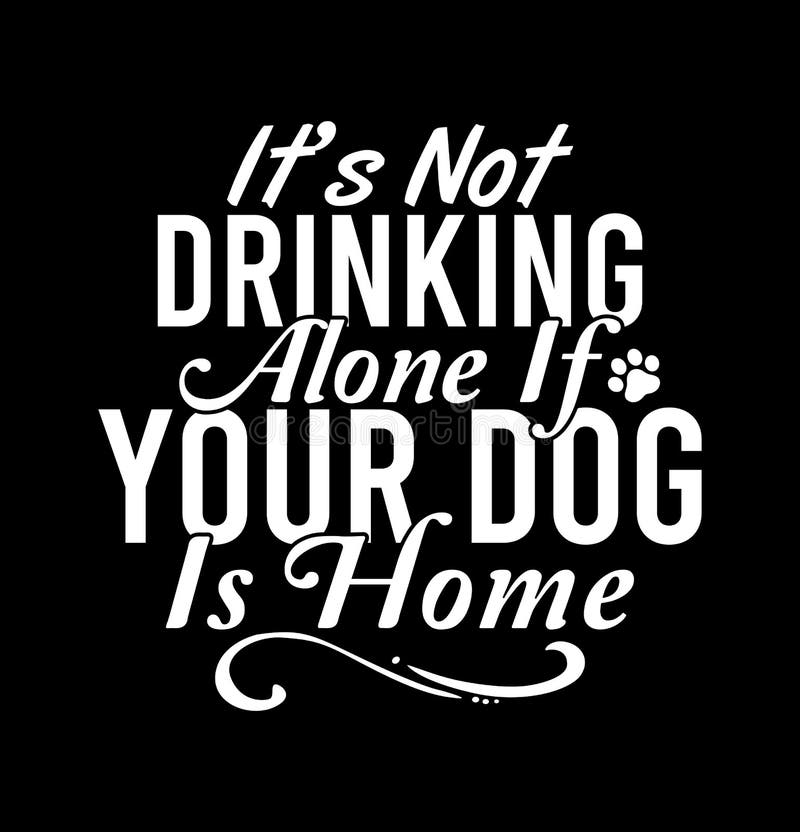 Itâ€™s Not Drinking Alone If Your Dog Is Home  Alcohol Drink  Funny Dogs  Drinking Lover