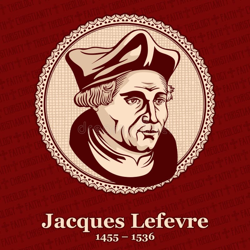 Jacques Lefevre d`Etaples 1455 â€“ 1536 was a French theologian and humanist. He was a precursor of the Protestant movement