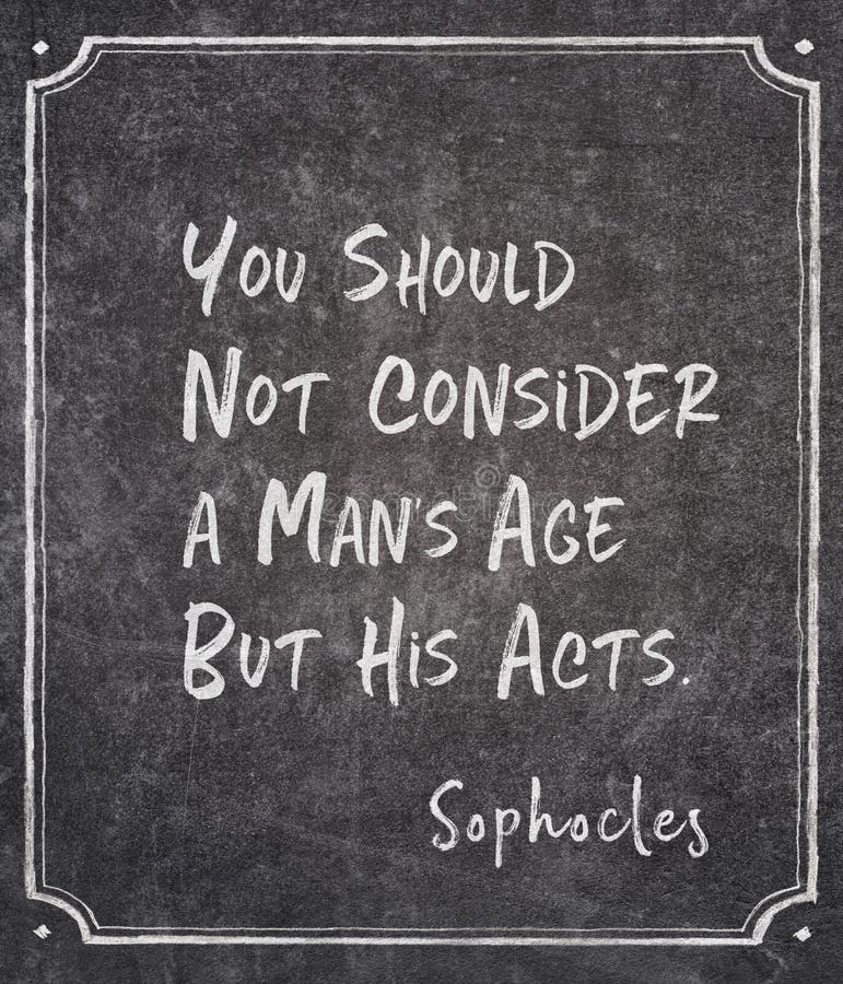 You should not consider a man`s age but his acts - ancient Greek philosopher Sophocles quote written on framed chalkboard. You should not consider a man`s age but his acts - ancient Greek philosopher Sophocles quote written on framed chalkboard