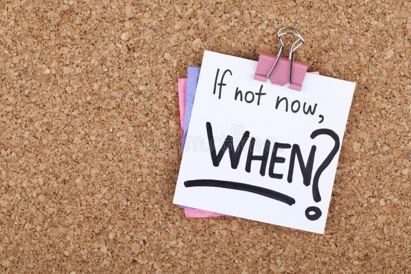 If not now when, motivational business question phrase. If not now when, motivational business question phrase