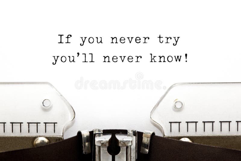 If you never try you'll never know! printed on an old typewriter. If you never try you'll never know! printed on an old typewriter.