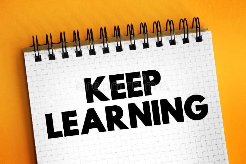 Keep Learning - you are never too old or young to try or learn something new, text concept on notepad