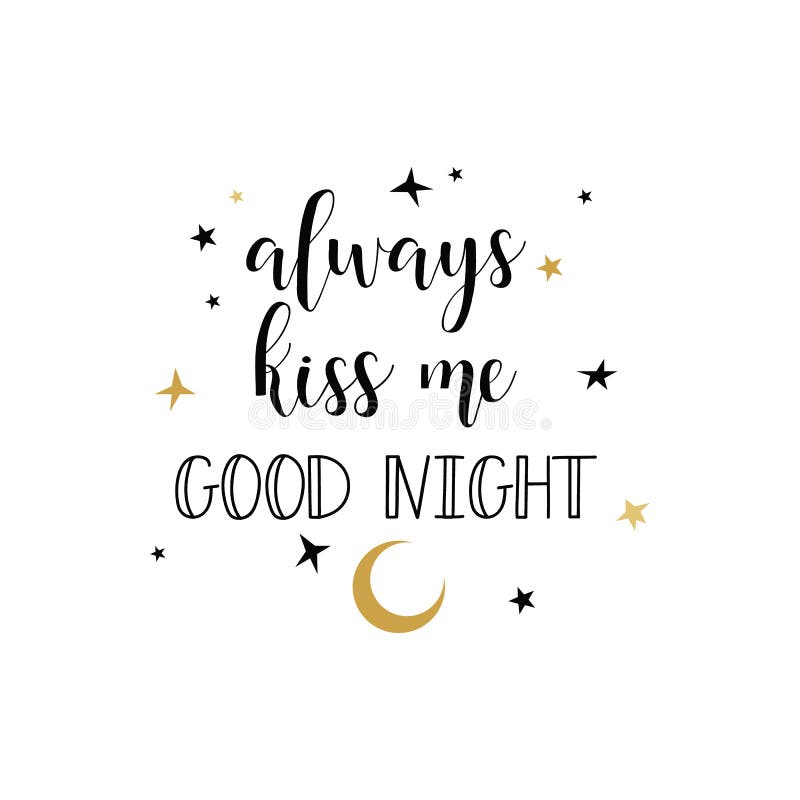 Always kiss me good night. 