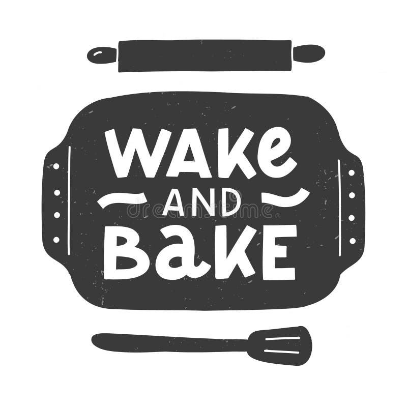Wake and Bake. 
