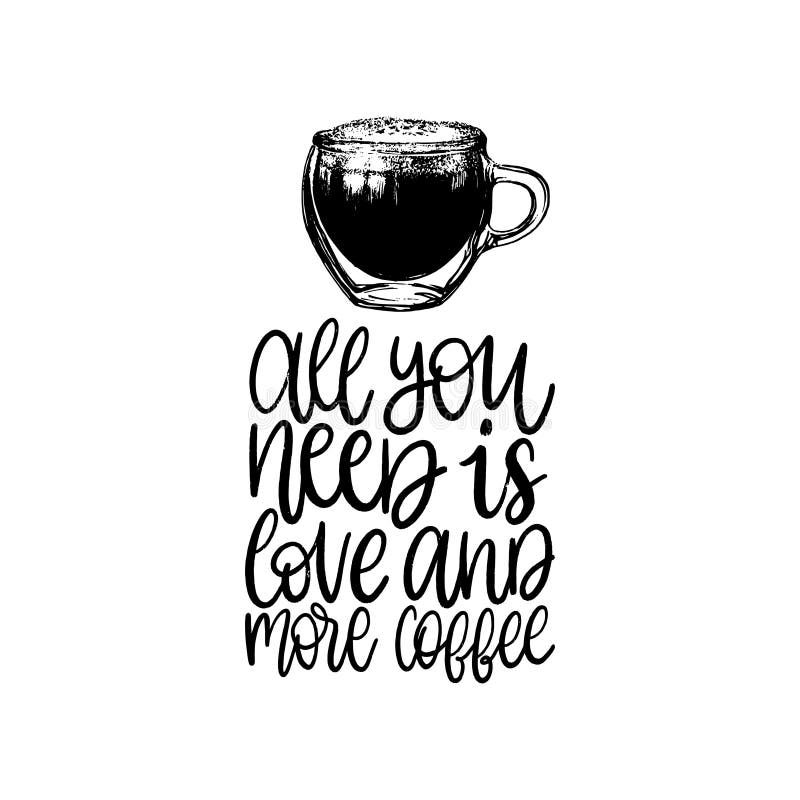 La Frase Manuscrita Del Vector De Todos Lo Que Usted Necesita Es Amor Y Más  Café Tipografía De La Cita Del Café Con La Imagen De Ilustración del Vector  - Ilustración de