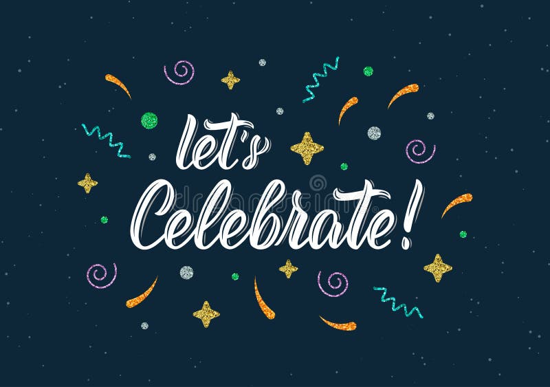 Let`s Celebrate. Moder calligraphic inscription with glitter decorative elements. Vector royalty free illustration Let`s Celebrate. Moder calligraphic inscription with glitter decorative elements. Vector royalty free illustration