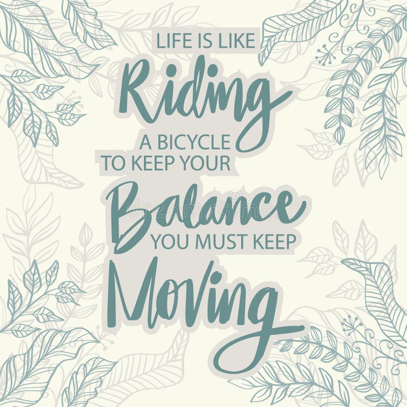 Life is Like Riding a Bicycle To Keep Your Balance You Must Keep Life is Like Riding a Bicycle To Keep Your Balance You Must Keep