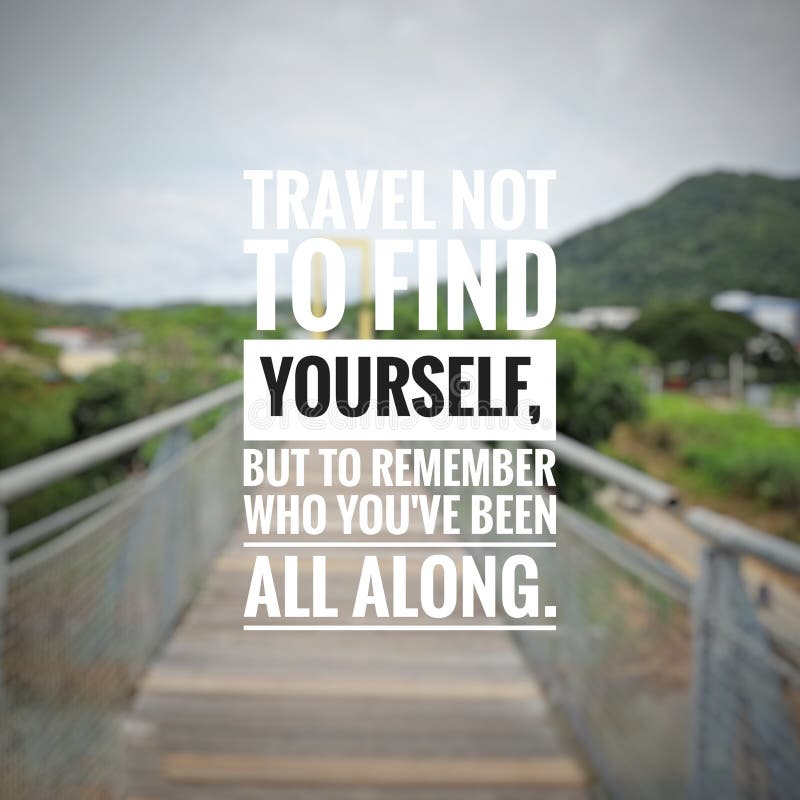 Life quotes - Travel not to find yourself, but to remember who you've been all along. royalty free stock image