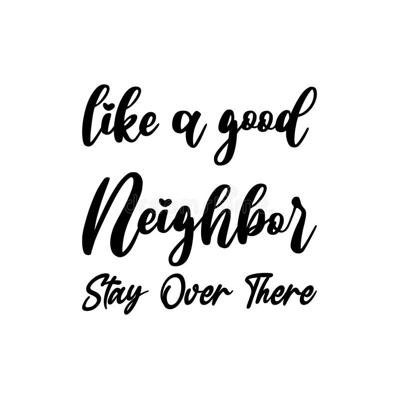 https://thumbs.dreamstime.com/b/like-good-neighbor-stay-over-there-black-letters-quote-lettering-267897114.jpg