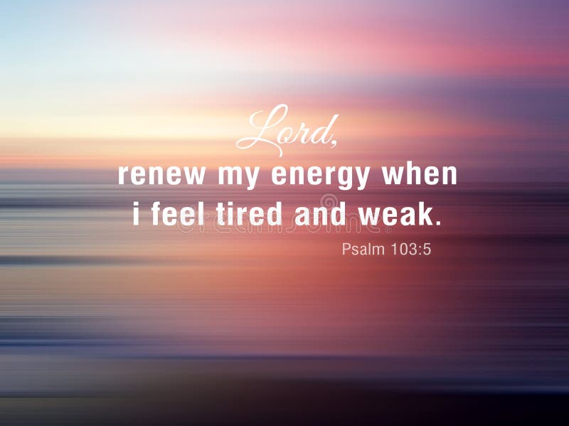 Lord, Renew My Energy when I Feel Tired and Weak. Psalm 103:5. Christian  Prayer and Inspirational Bible Verse Quotes. Stock Photo - Image of color,  heal: 212295468