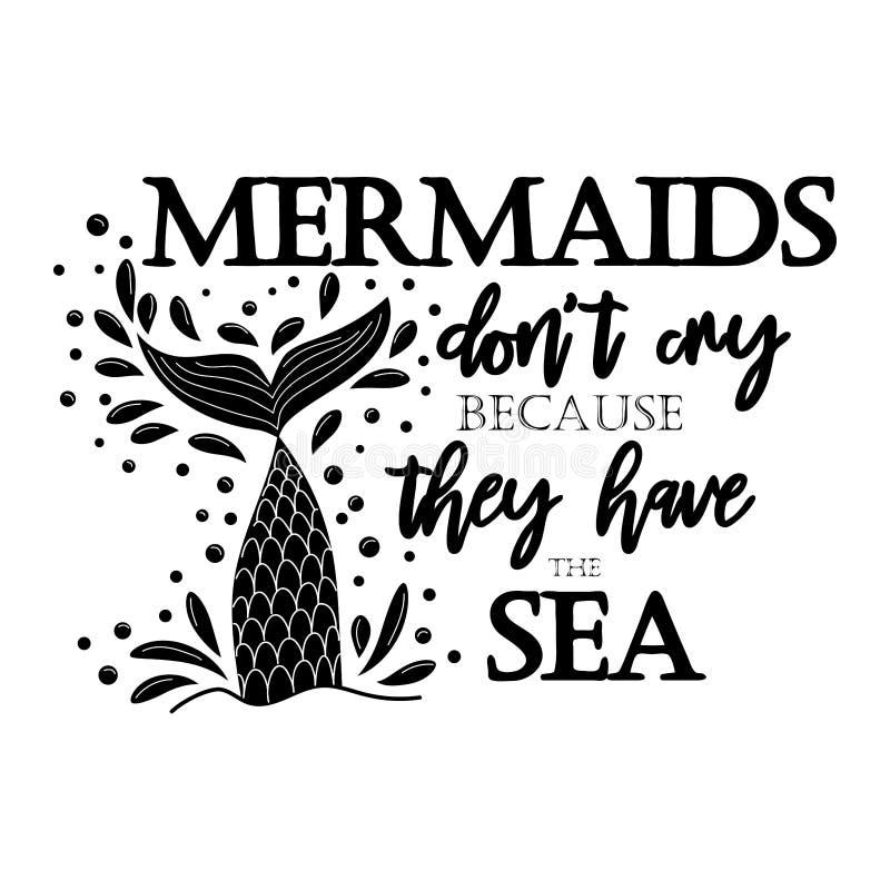 Mermaids Don`t Cry because they Have the Sea. the Sea is the Tears of ...