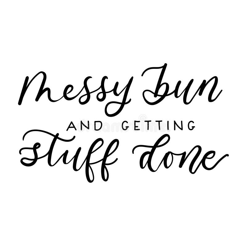 Messy bun and getting stuff done chic design isolated on white background. Girl quote with lettering. Vector illustration for stock illustration Messy bun and getting stuff done chic design isolated on white background. Girl quote with lettering. Vector illustration for stock illustration