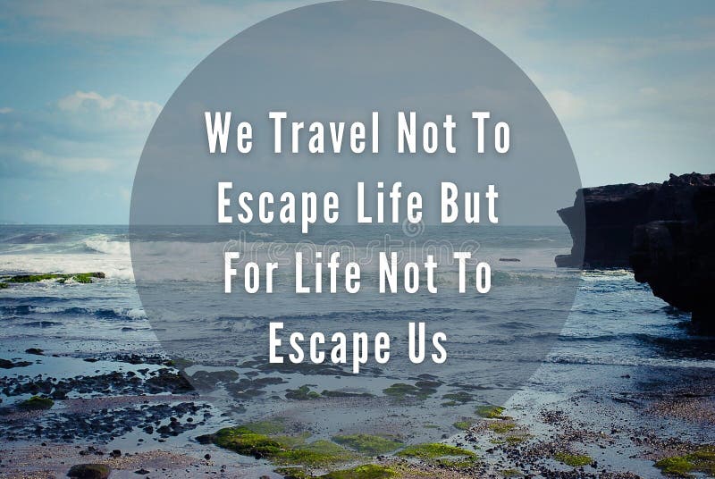 travel for life not to escape us