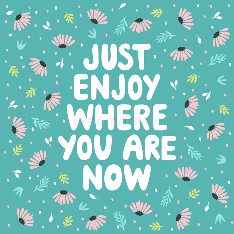 Just enjoy where you are now